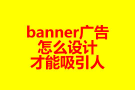 網(wǎng)站頁面banner廣告怎么設計才能吸引人