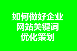 如何做好企業(yè)網(wǎng)站關鍵詞優(yōu)化策劃