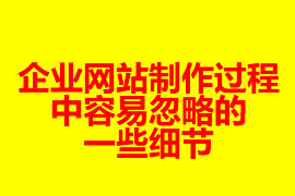 企業(yè)網(wǎng)站制作過(guò)程中容易忽略的一些細(xì)節(jié)