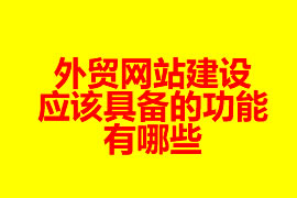 外貿網站建設應該具備的功能有哪些？