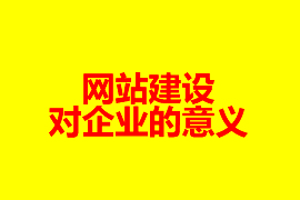 網(wǎng)站建設(shè)對企業(yè)的意義